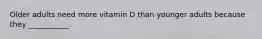 Older adults need more vitamin D than younger adults because they ___________.