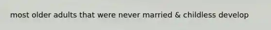 most older adults that were never married & childless develop