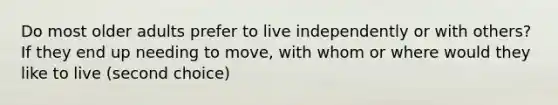 Do most older adults prefer to live independently or with others? If they end up needing to move, with whom or where would they like to live (second choice)