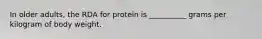 In older adults, the RDA for protein is __________ grams per kilogram of body weight.