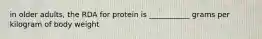 in older adults, the RDA for protein is ___________ grams per kilogram of body weight