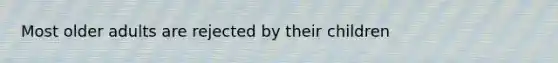 Most older adults are rejected by their children