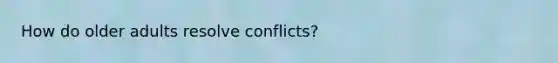 How do older adults resolve conflicts?