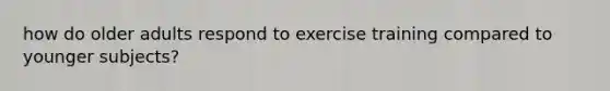 how do older adults respond to exercise training compared to younger subjects?