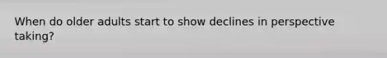 When do older adults start to show declines in perspective taking?