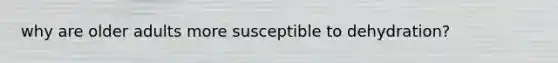 why are older adults more susceptible to dehydration?