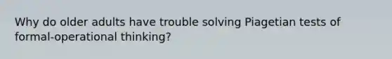 Why do older adults have trouble solving Piagetian tests of formal-operational thinking?