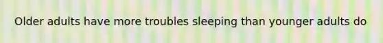 Older adults have more troubles sleeping than younger adults do