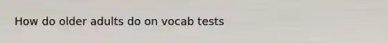 How do older adults do on vocab tests