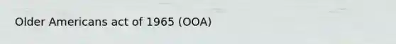 Older Americans act of 1965 (OOA)