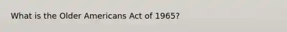 What is the Older Americans Act of 1965?