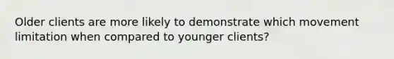 Older clients are more likely to demonstrate which movement limitation when compared to younger clients?