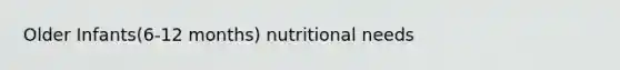 Older Infants(6-12 months) nutritional needs