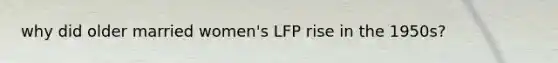 why did older married women's LFP rise in the 1950s?