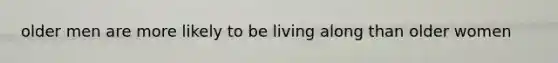 older men are more likely to be living along than older women