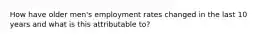 How have older men's employment rates changed in the last 10 years and what is this attributable to?