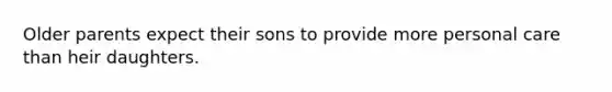 Older parents expect their sons to provide more personal care than heir daughters.