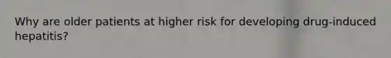 Why are older patients at higher risk for developing drug-induced hepatitis?