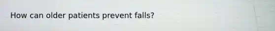 How can older patients prevent falls?