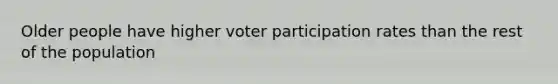 Older people have higher voter participation rates than the rest of the population