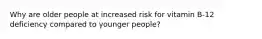 Why are older people at increased risk for vitamin B-12 deficiency compared to younger people?