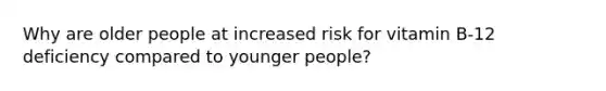 Why are older people at increased risk for vitamin B-12 deficiency compared to younger people?