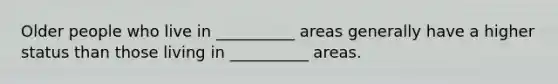 Older people who live in __________ areas generally have a higher status than those living in __________ areas.