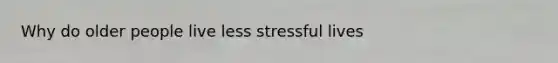 Why do older people live less stressful lives