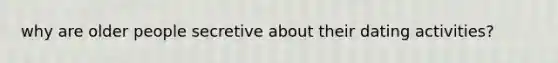 why are older people secretive about their dating activities?