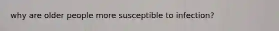 why are older people more susceptible to infection?