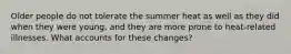 Older people do not tolerate the summer heat as well as they did when they were young, and they are more prone to heat-related illnesses. What accounts for these changes?