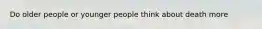 Do older people or younger people think about death more
