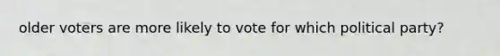 older voters are more likely to vote for which political party?