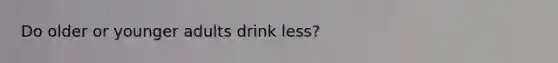 Do older or younger adults drink less?