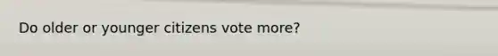 Do older or younger citizens vote more?