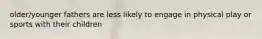 older/younger fathers are less likely to engage in physical play or sports with their children