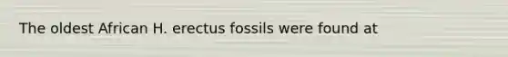 The oldest African H. erectus fossils were found at