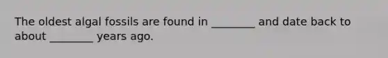 The oldest algal fossils are found in ________ and date back to about ________ years ago.