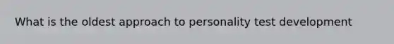 What is the oldest approach to personality test development