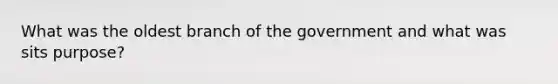 What was the oldest branch of the government and what was sits purpose?