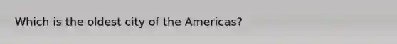 Which is the oldest city of the Americas?