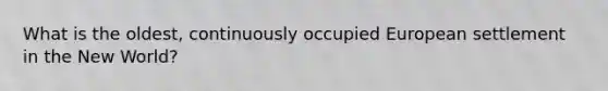 What is the oldest, continuously occupied European settlement in the New World?
