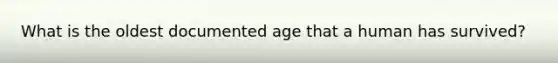 What is the oldest documented age that a human has survived?