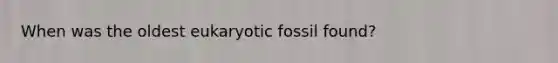 When was the oldest eukaryotic fossil found?