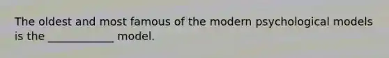 The oldest and most famous of the modern psychological models is the ____________ model.
