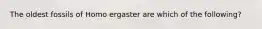 The oldest fossils of Homo ergaster are which of the following?