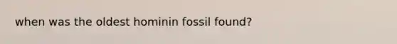 when was the oldest hominin fossil found?