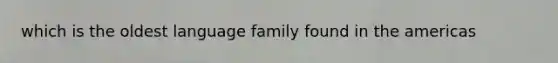which is the oldest language family found in the americas