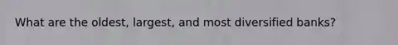 What are the oldest, largest, and most diversified banks?