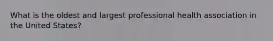 What is the oldest and largest professional health association in the United States?